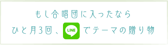 もし合唱団に入ったなら一月３回LINEでテーマの贈り物